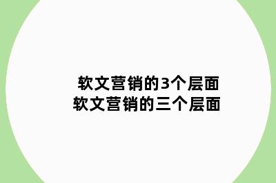 软文营销的3个层面 软文营销的三个层面